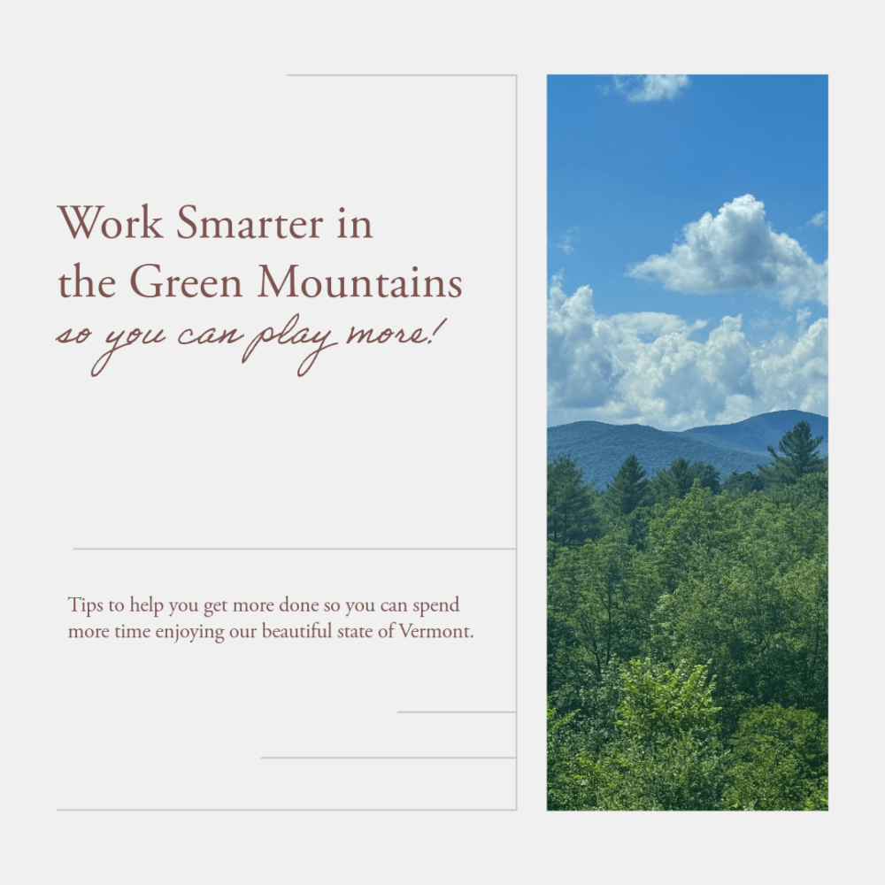 Work smarter in the green mountains, so you can play more!