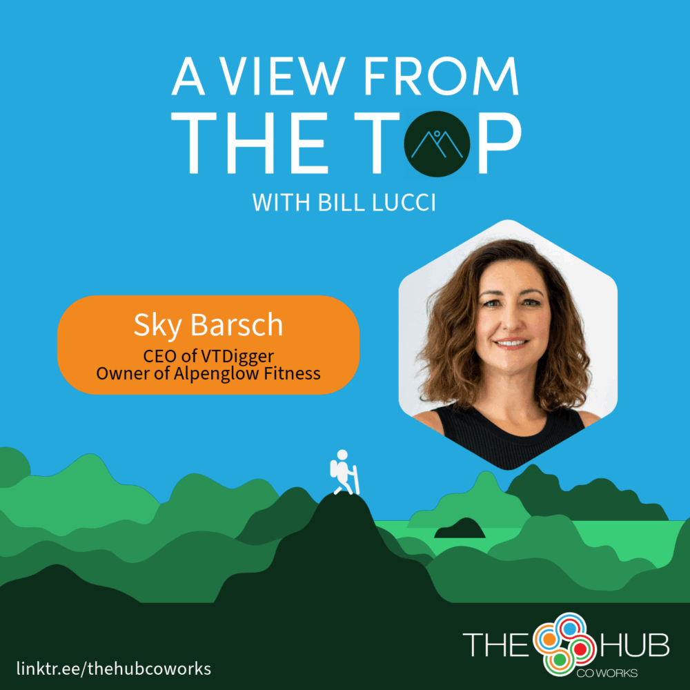 Promotional graphic for ‘A View from the Top’ podcast episode featuring Sky Barsch, CEO of VT Digger and owner of Alpenglow Fitness. The graphic includes a vibrant blue background with mountain illustrations, a silhouette of a hiker, and Sky Barsch’s portrait in a hexagonal frame. Text highlights her roles and the host, Bill Lucci, with The Hub CoWorks logo and a link to learn more.