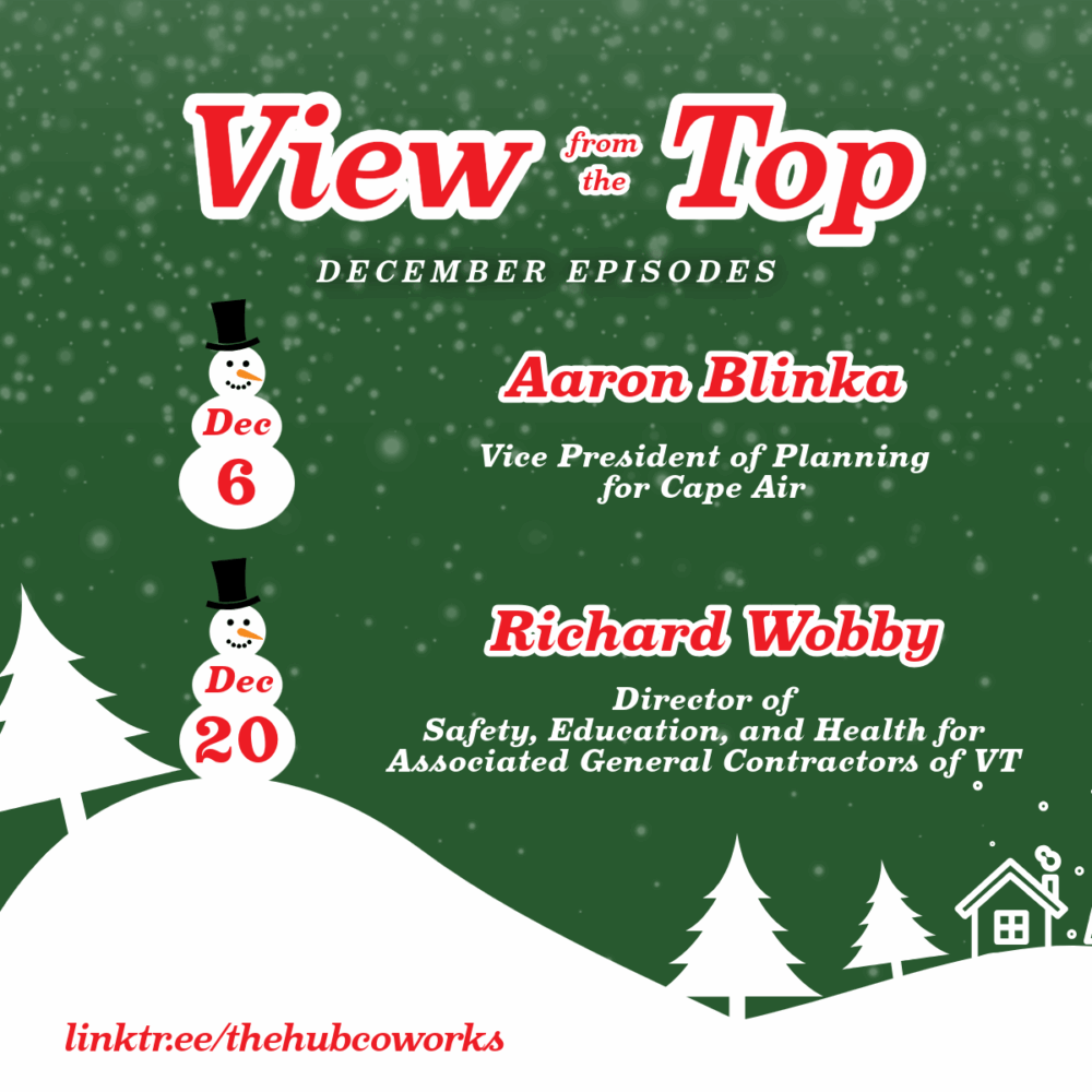 Promotional graphic for ‘View from the Top’ podcast December episodes featuring a green snowy winter background with festive snowmen and trees. Highlighted guests include Aaron Blinka, Vice President of Planning for Cape Air, appearing on December 6, and Richard Wobby, Director of Safety, Education, and Health for Associated General Contractors of VT, appearing on December 20. The graphic includes the URL linktr.ee/thehubcoworks for more information.