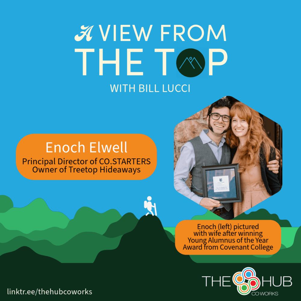 Graphic promoting the latest episode of the podcast ‘A View from the Top’ with Bill Lucci, featuring Enoch Elwell, Founder and Principal Director of CO.STARTERS and Owner of Treetop Hideaways. The design includes a bright blue background, a mountain illustration in green tones, and a nice photograph of Enoch Elwell with his wife while holding his Young Alumnus of the Year Award from Covenant College. The Hub CoWorks logo and a link to linktr.ee/thehubcoworks are displayed at the bottom.