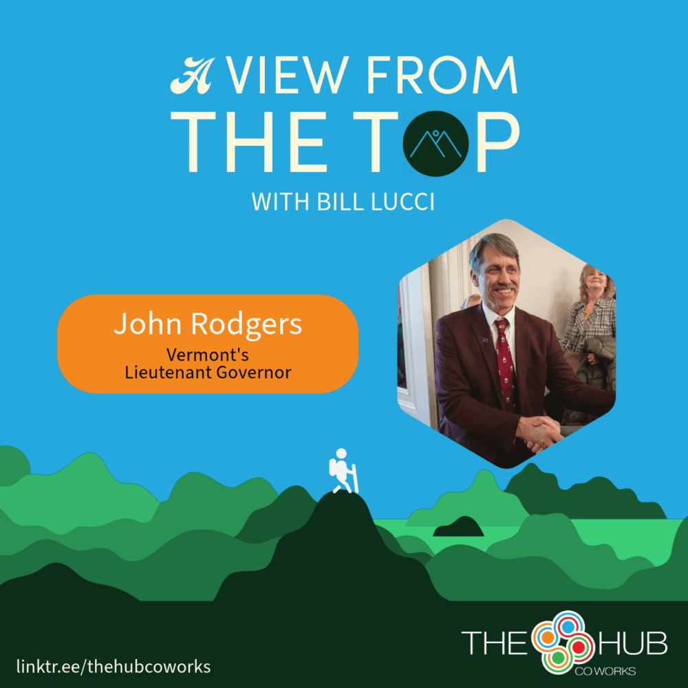 A promotional graphic for View from the Top featuring guest John Rodgers, Vermont's Lieutenant Governor with an image of him in a red suit smiling and shaking someone's hand. Below his name, also rin an an orange box, his title is highlighted. The Hub CoWorks logo is at the bottom right, and a link (linktr.ee/thehubcoworks) is displayed at the bottom left.
