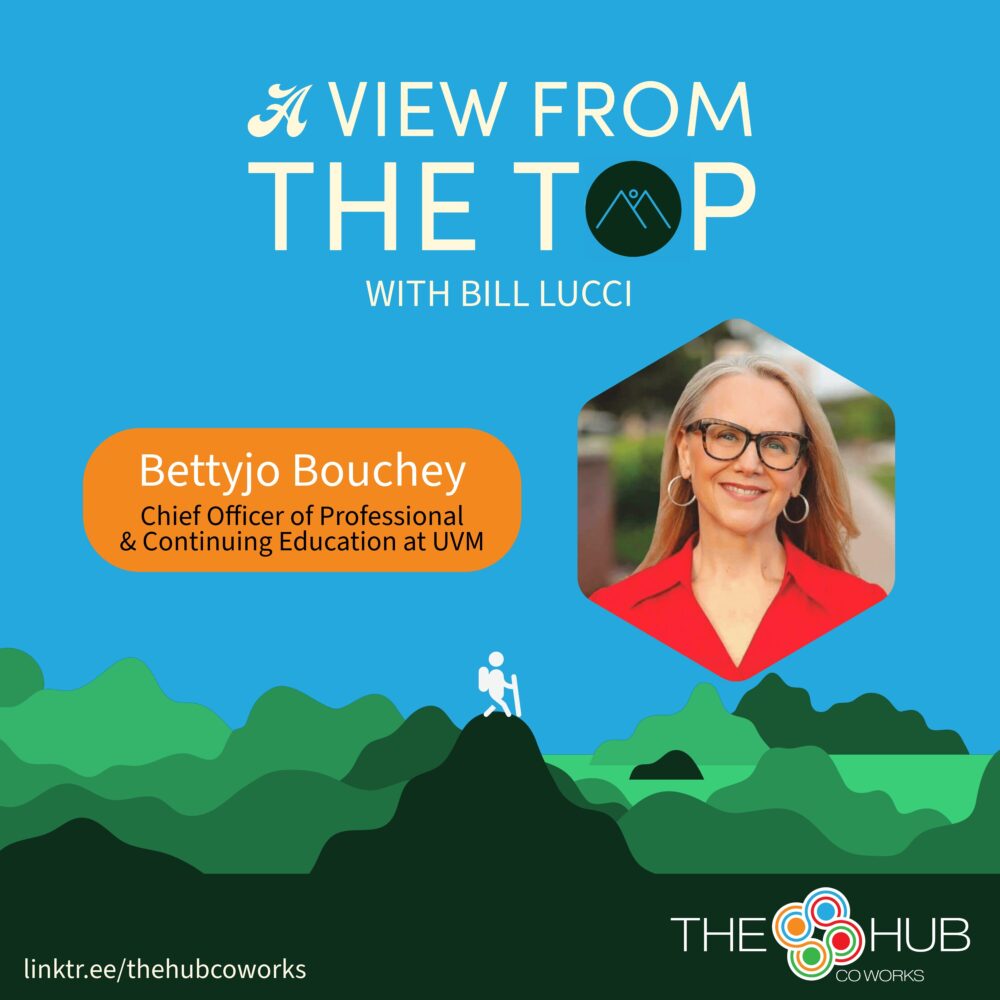A promotional graphic for View from the Top featuring guest Bettyjo Bouchey, Chief Officer of Professional & Continuing Education at the University of Vermont with an image of her in a red blouse smiling. Below his name, also in an an orange box, his title is highlighted. The Hub CoWorks logo is at the bottom right, and a link (linktr.ee/thehubcoworks) is displayed at the bottom left.