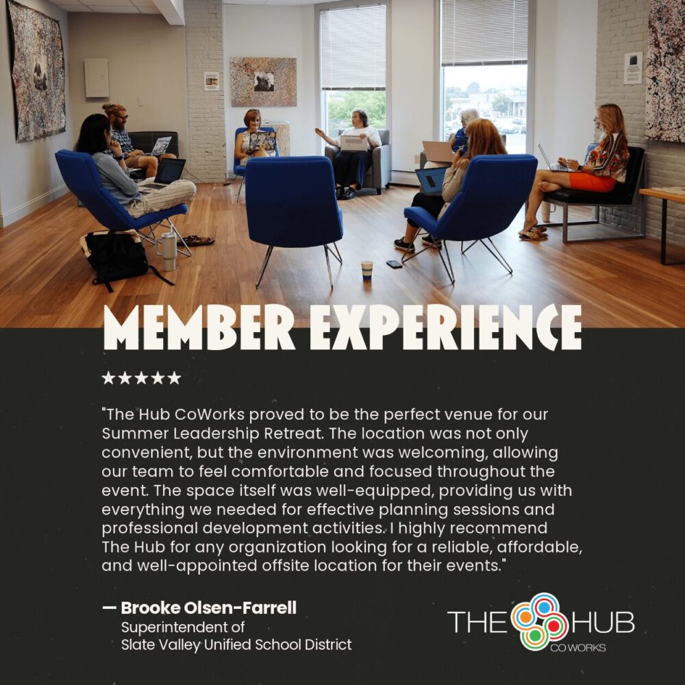 A testimonial from a past guest highlighting how great The Hub CoWorks was for their leadership retreat. The review highlights the location convenience, welcoming environment, as well as the comfortable and inspiring environment. The review is by Brooke Olsen-Farrell, Superintendent of Slate Valley Unified School District.